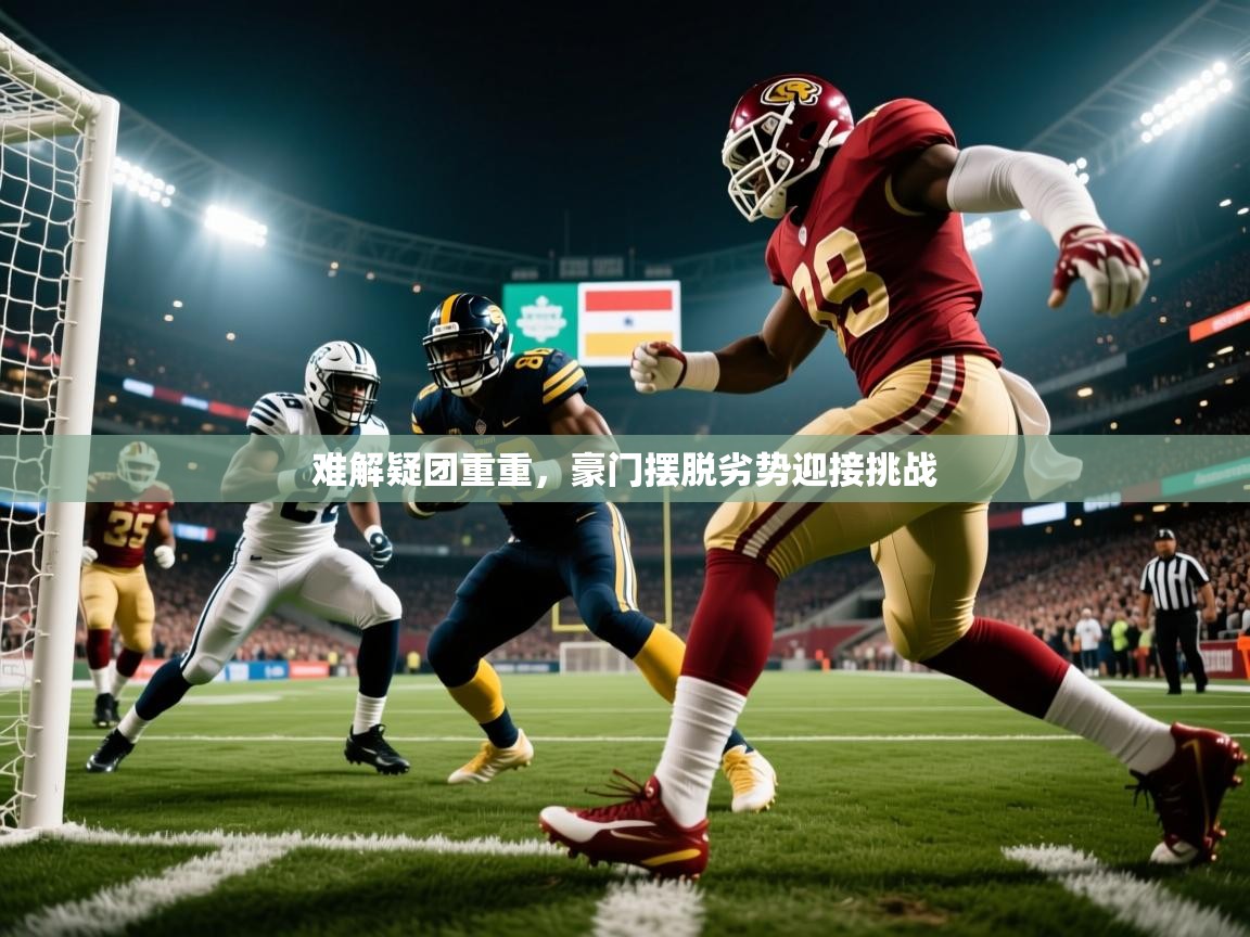 难解疑团重重，豪门摆脱劣势迎接挑战