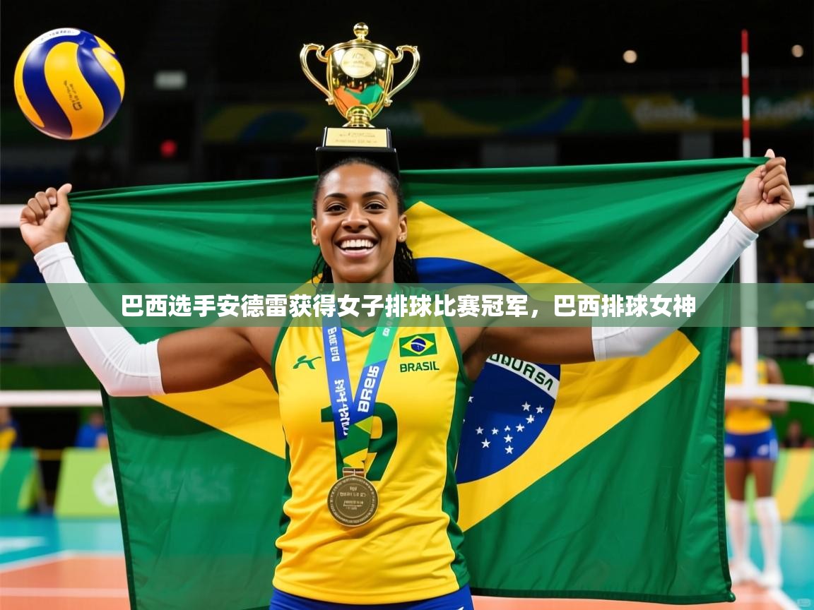巴西选手安德雷获得女子排球比赛冠军,巴西排球女神 巴西选手安德雷获得女子排球比赛冠军,巴西排球女神
