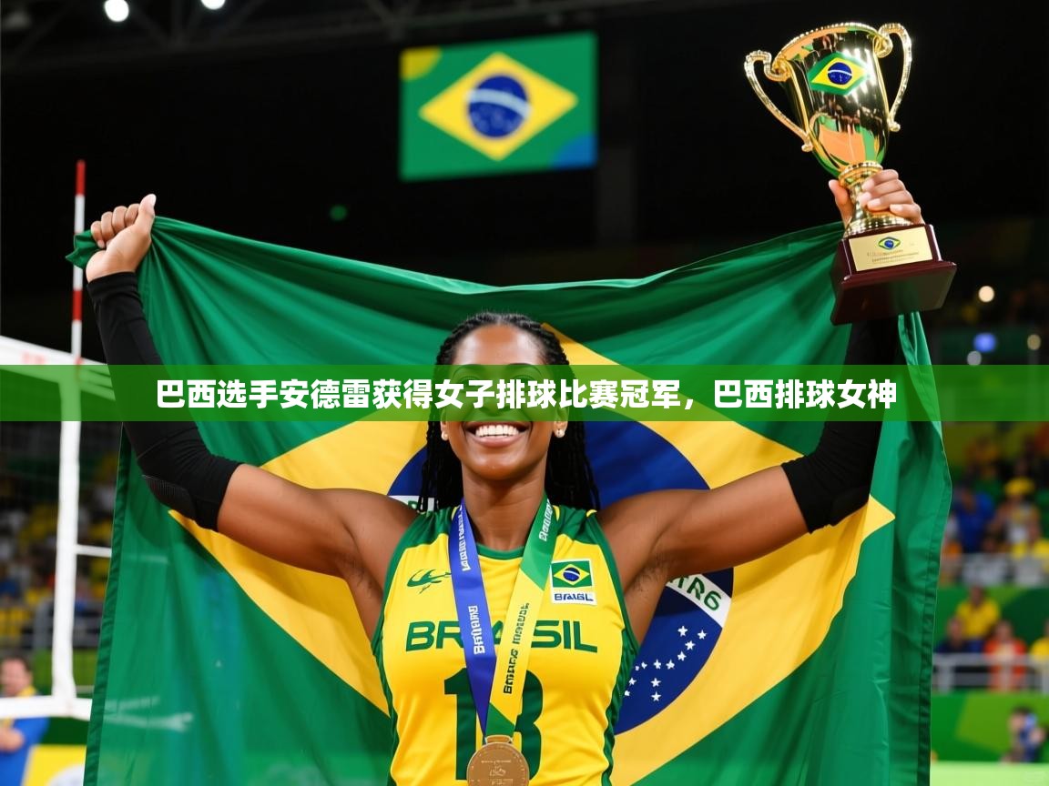 巴西选手安德雷获得女子排球比赛冠军,巴西排球女神 巴西选手安德雷获得女子排球比赛冠军,巴西排球女神