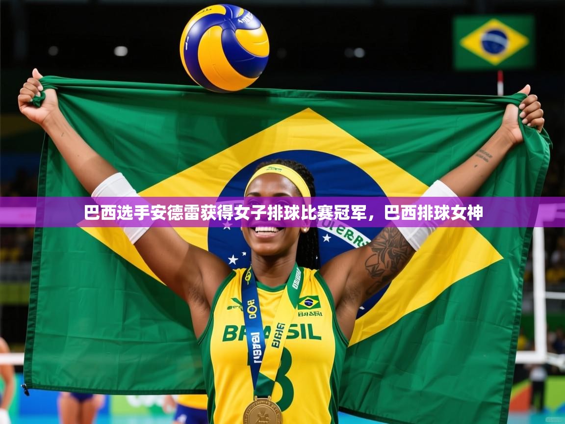 巴西选手安德雷获得女子排球比赛冠军,巴西排球女神 巴西选手安德雷获得女子排球比赛冠军,巴西排球女神