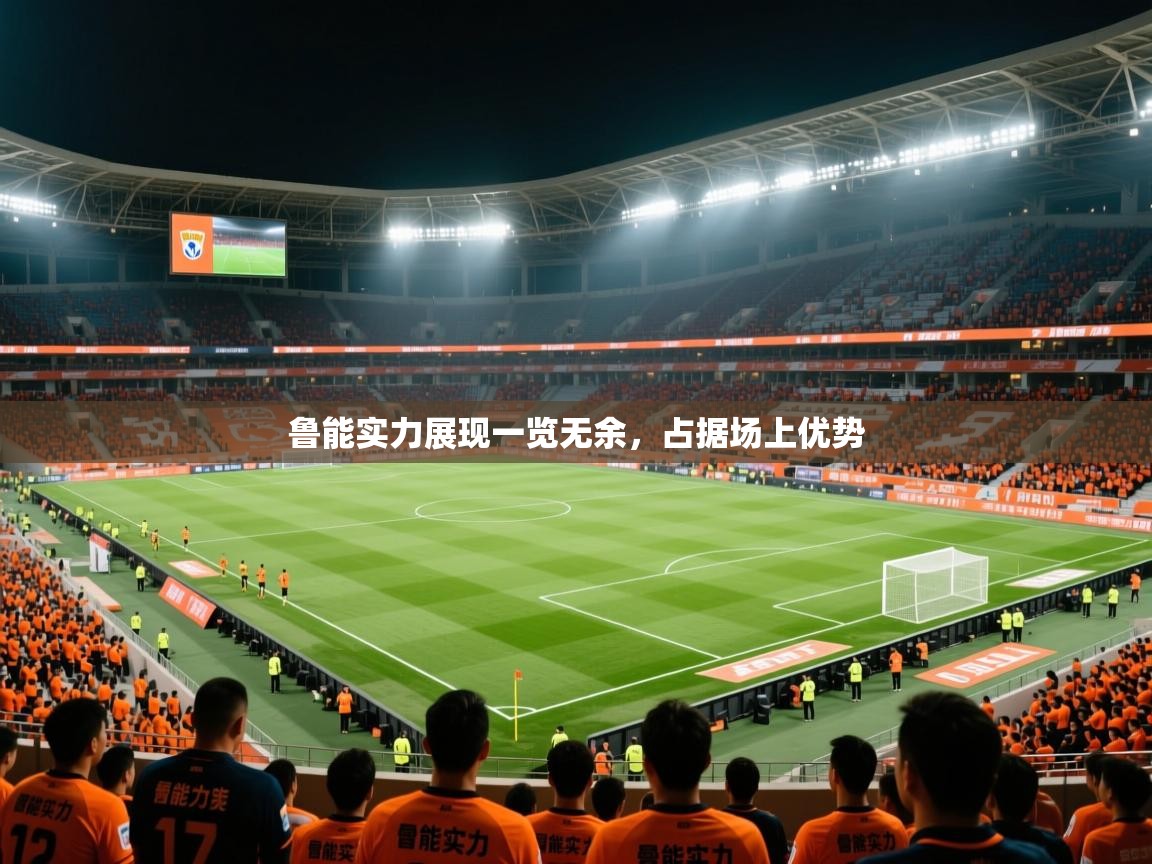 鲁能实力展现一览无余,占据场上优势 鲁能实力展现一览无余,占据场上优势