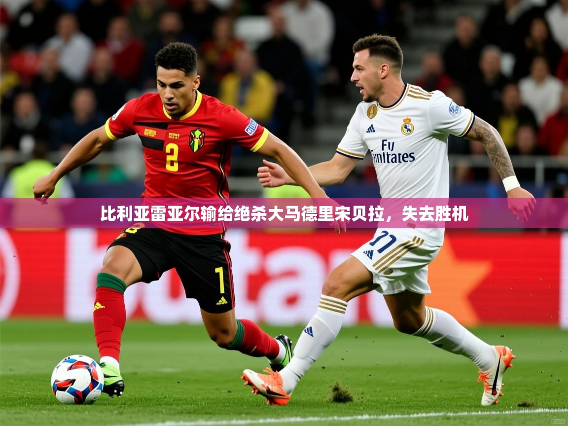 比利亚雷亚尔输给绝杀大马德里宋贝拉，失去胜机