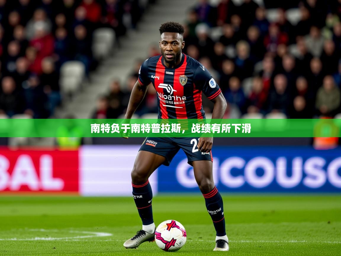 南特负于南特普拉斯,战绩有所下滑 南特负于南特普拉斯,战绩有所下滑
