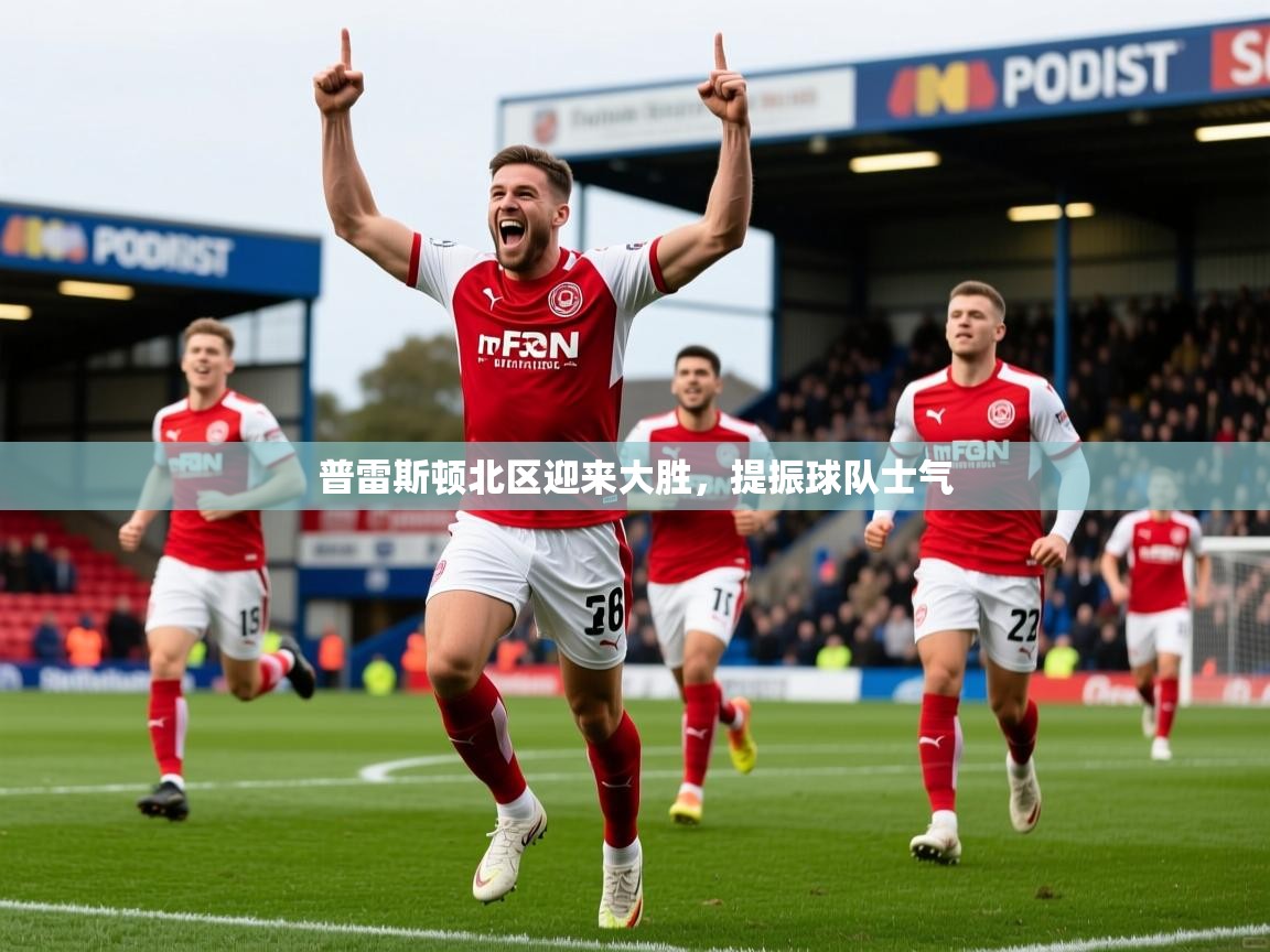 普雷斯顿北区迎来大胜，提振球队士气